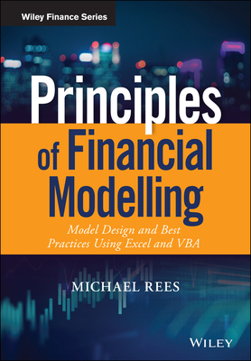 Principles of Financial Modelling: Model Design and Best Practices Using Excel and VBA - Rees, Michael