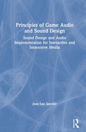 Principles of Game Audio and Sound Design: Sound Design and Audio Implementation for Interactive and Immersive Media