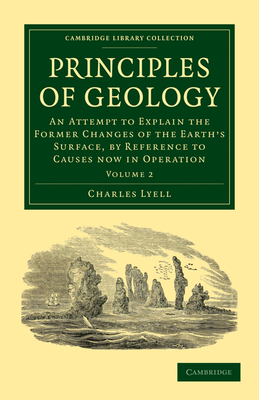 Principles of Geology: An Attempt to Explain the Former Changes of the Earth's Surface, by Reference to Causes Now in Operation - Lyell, Charles, Sir