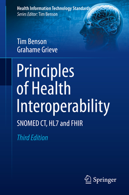 Principles of Health Interoperability: SNOMED CT, HL7 and FHIR - Benson, Tim, and Grieve, Grahame