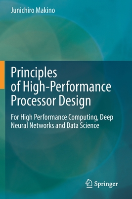 Principles of High-Performance Processor Design: For High Performance Computing, Deep Neural Networks and Data Science - Makino, Junichiro