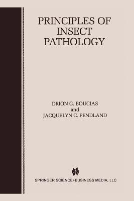 Principles of Insect Pathology - Boucias, Drion G., and Pendland, Jacquelyn C.