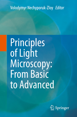 Principles of Light Microscopy: From Basic to Advanced - Nechyporuk-Zloy, Volodymyr (Editor)