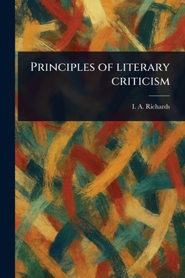 Principles of Literary Criticism - Richards, I A (Ivor Armstrong)