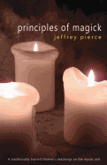 Principles of Magick: A Traditionally Trained Shaman's Teachings on the Mystic Arts