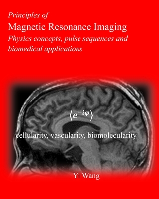 Principles of Magnetic Resonance Imaging: Physics Concepts, Pulse Sequences, & Biomedical Applications - Wang, Yi, PhD