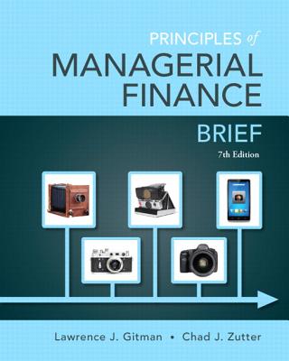 Principles of Managerial Finance, Brief Plus New Mylab Finance with Pearson Etext -- Access Card Package - Gitman, Lawrence J, and Zutter, Chad J