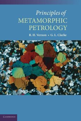 Principles of Metamorphic Petrology - Vernon, R H, and Clarke, G L