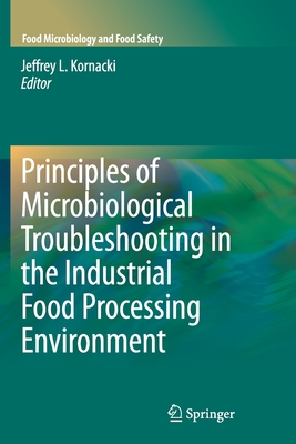 Principles of Microbiological Troubleshooting in the Industrial Food Processing Environment - Kornacki, Jeffrey (Editor), and Doyle, Michael P (Editor)