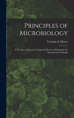 Principles of Microbiology; a Treatise on Bacteria, Fungi and Protozoa Pathogenic for Domesticated Animals - Moore, Veranus a (Veranus Alva) 185 (Creator)