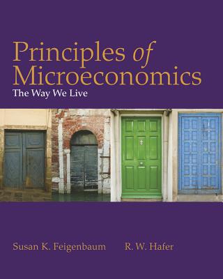 Principles of Microeconomics: The Way We Live - Feigenbaum, Susan, and Hafer, R W