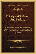 Principles Of Money And Banking: A Series Of Selected Materials, With Explanatory Introductions (1916)