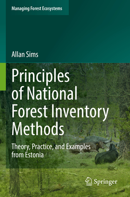 Principles of National Forest Inventory Methods: Theory, Practice, and Examples from Estonia - Sims, Allan