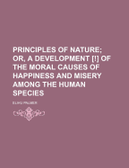 Principles of Nature: Or, a Development of the Moral Causes of Happiness and Misery Among the Human Species