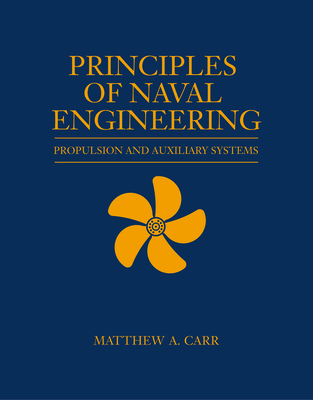 Principles of Naval Engineering: Propulsion and Auxiliary Systems - Carr, Matthew A (Editor)