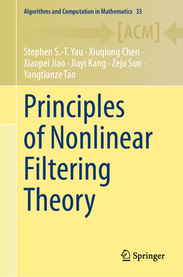 Principles of Nonlinear Filtering Theory - Yau, Stephen S.-T., and Chen, Xiuqiong, and Jiao, Xiaopei