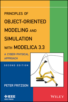 Principles of Object-Oriented Modeling and Simulation with Modelica 3.3: A Cyber-Physical Approach - Fritzson, Peter