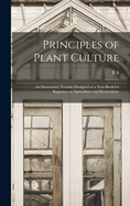 Principles of Plant Culture; an Elementary Treatise Designed as a Text-book for Beginners in Agriculture and Horticulture