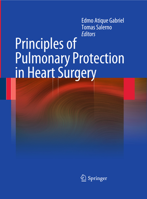 Principles of Pulmonary Protection in Heart Surgery - Gabriel, Edmo Atique (Editor), and Salerno, Tomas (Editor)