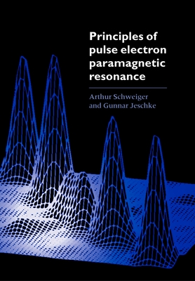 Principles of Pulse Electron Paramagnetic Resonance - Schweiger, Arthur, and Jeschke, Gunnar