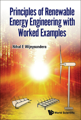 Principles of Renewable Energy Engineering with Worked Examples - Wijeysundera, Nihal E