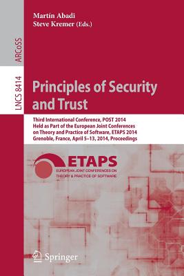 Principles of Security and Trust: Third International Conference, Post 2014, Held as Part of the European Joint Conferences on Theory and Practice of Software, Etaps 2014, Grenoble, France, April 5-13, 2014, Proceedings - Abadi, Martn (Editor), and Kremer, Steve (Editor)