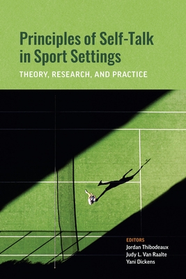 Principles of Self-Talk in Sport Settings: Theory, Research, and Practice - Thibodeaux, Christopher Jordan (Editor), and Van Raalte, Judy Lynn, Dr. (Editor), and Dickens, Yani (Editor)