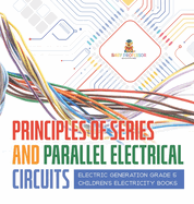 Principles of Series and Parallel Electrical Circuits Electric Generation Grade 5 Children's Electricity Books