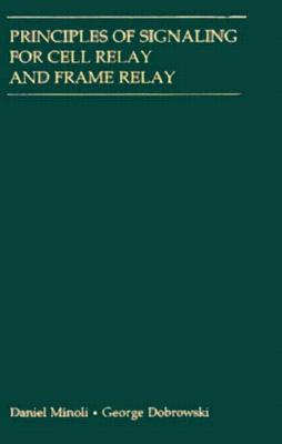 Principles of Signaling for Cell Relay and Frame Relay - Minoli, Daniel, and Dobrowski, George