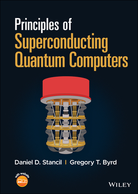 Principles of Superconducting Quantum Computers - Stancil, Daniel D, and Byrd, Gregory T
