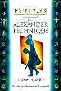 Principles of the Alexander Technique: The Only Introduction You'll Ever Need