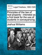 Principles of the law of real property: intended as a first book for the use of students in conveyancing.