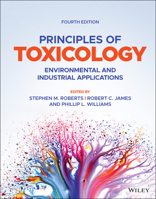 Principles of Toxicology: Environmental and Industrial Applications - Roberts, Stephen M (Editor), and James, Robert C (Editor), and Williams, Phillip L (Editor)