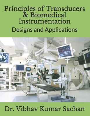 Principles of Transducers & Biomedical Instrumentation: Designs and Applications - Sachan