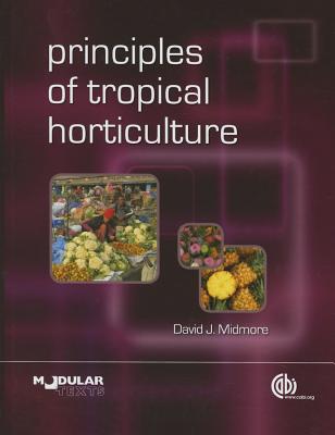 Principles of Tropical Horticulture - Midmore, David J