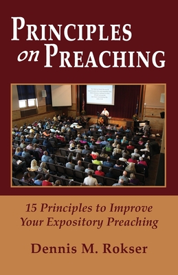 Principles on Preaching: 15 Principles to Improve Your Expository Preaching - Rokser, Dennis