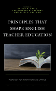 Principles that Shape English Teacher Education: Pedagogy for Innovation and Change