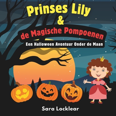 Prinses Lily & de Magische Pompoenen: Een Halloween Avontuur Onder de Maan - Locklear, Sara