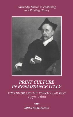 Print Culture in Renaissance Italy: The Editor and the Vernacular Text, 1470-1600 - Richardson, Brian