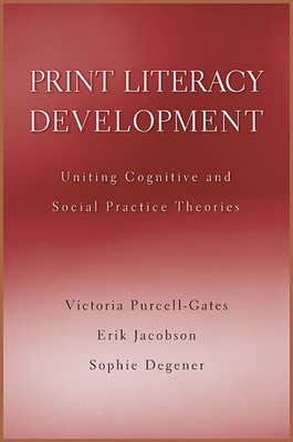 Print Literacy Development: Uniting Cognitive and Social Practice Theories - Purcell-Gates, Victoria, and Jacobson, Erik, and Degener, Sophie