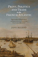 Print, Politics and Trade in the French Atlantic: The Labottire Family as Eighteenth-Century Cultural Brokers