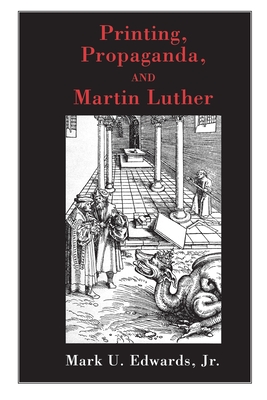 Printing, Propaganda, and Martin Luther - Edwards, Mark U