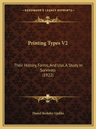 Printing Types V2: Their History, Forms, And Use, A Study In Survivals (1922)