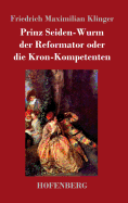 Prinz Seiden-Wurm der Reformator oder die Kron-Kompetenten: Ein moralisches Drama aus dem fnften Theil des Orpheus