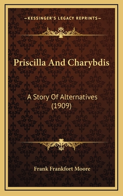 Priscilla and Charybdis: A Story of Alternatives (1909) - Moore, Frank Frankfort