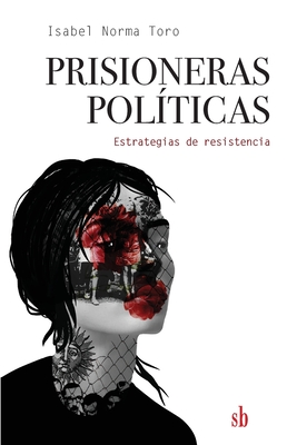 Prisioneras polticas: Estrategias de resistencia - Bataillon, Gilles (Foreword by), and Toro, Isabel Norma