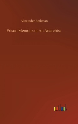 Prison Memoirs of An Anarchist - Berkman, Alexander