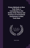 Prison Methods in New York State, a Contribution to the Study of the Theory and Practice of Correctional Institutions in New York State