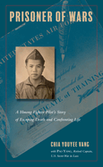 Prisoner of Wars: A Hmong Fighter Pilot's Story of Escaping Death and Confronting Life