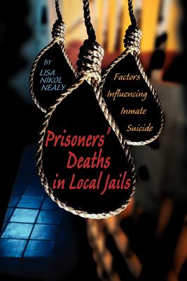 Prisoners' Deaths in Local Jails: Factors Influencing Inmate Suicide - Nealy, Lisa Nikol